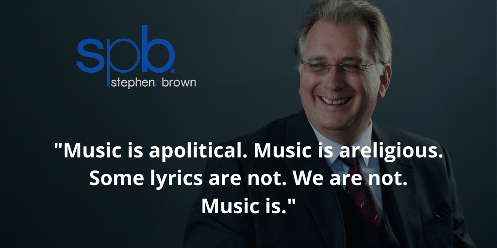 Music is apolitical. Music is areligious. Some lyrics are not. We are not. Music is.